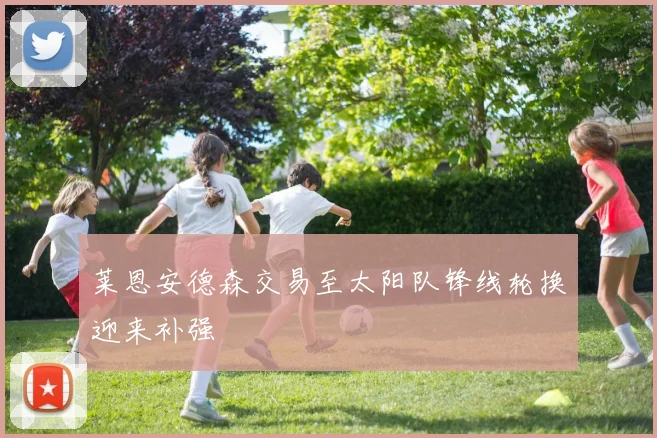 莱恩安德森交易至太阳队锋线轮换迎来补强